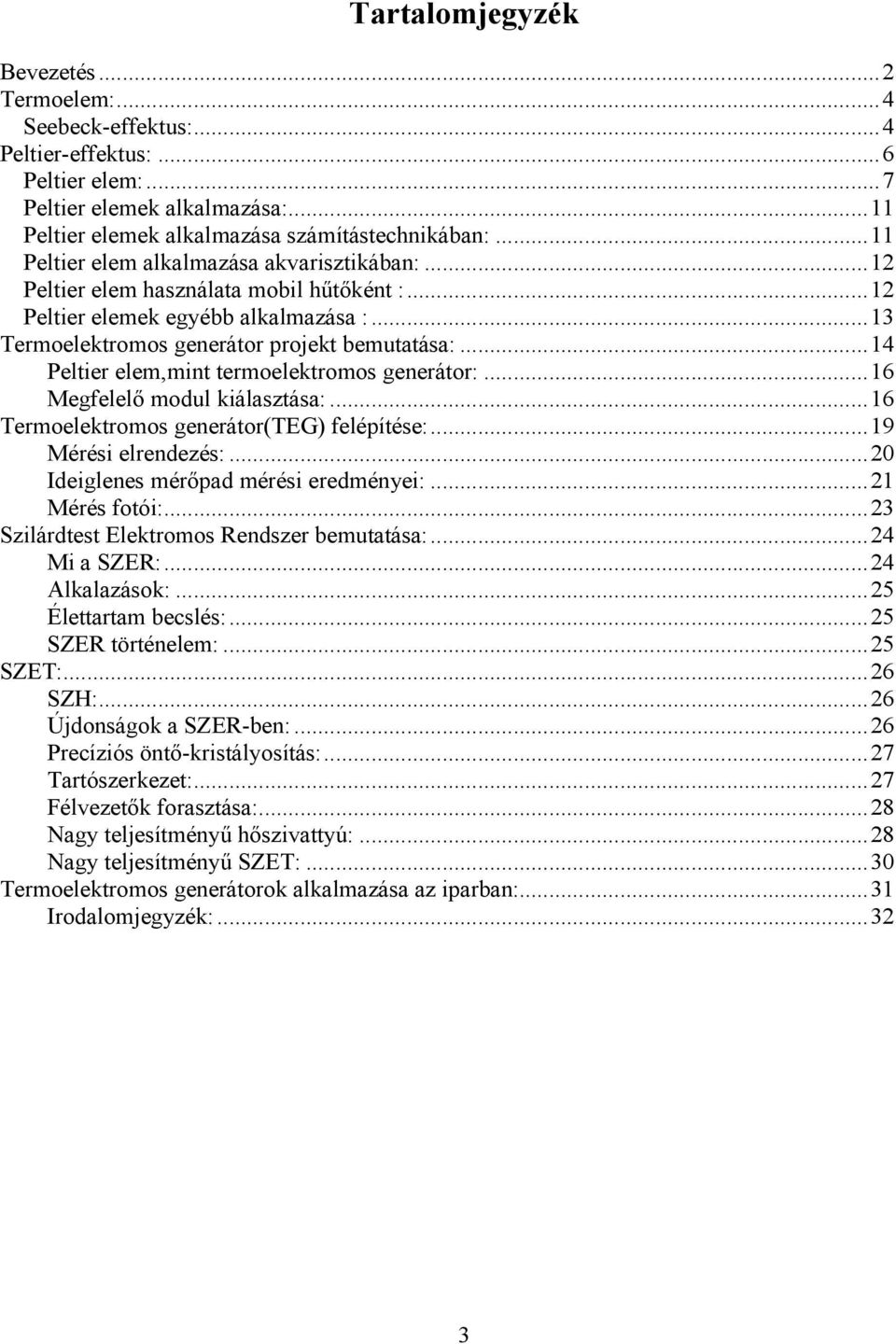 ..14 Peltier elem,mint termoelektromos generátor:...16 Megfelelı modul kiálasztása:...16 Termoelektromos generátor(teg) felépítése:...19 Mérési elrendezés:...20 Ideiglenes mérıpad mérési eredményei:.