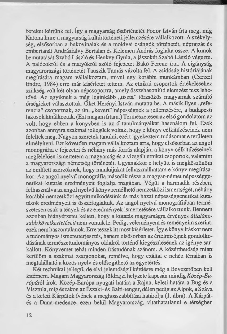 A kunok bemutatását Szabó László és Henkey Gyula, a jászokét Szabó László végezte. A palócokról és a matyókról szóló fejezetet Bakó Ferenc írta.