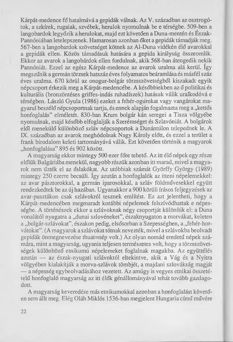 567-ben a langobardok szövetséget kötnek az Al-Duna vidékén élő avarokkal a gepidák ellen. Közös támadásuk hatására a gepida királyság összeomlik.