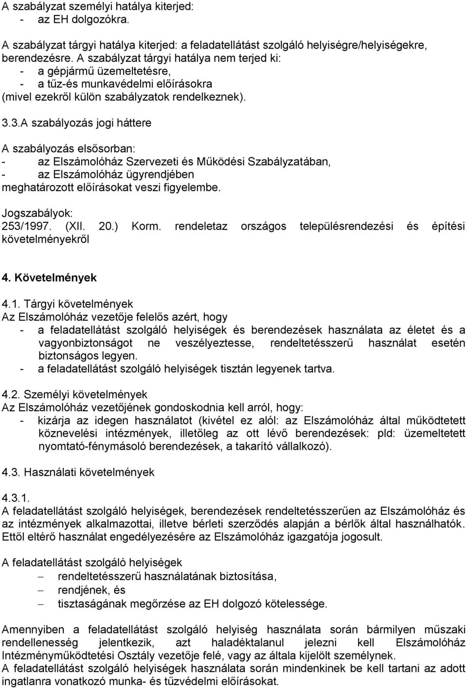 3.A szabályozás jogi háttere A szabályozás elsősorban: - az Elszámolóház Szervezeti és Működési Szabályzatában, - az Elszámolóház ügyrendjében meghatározott előírásokat veszi figyelembe.