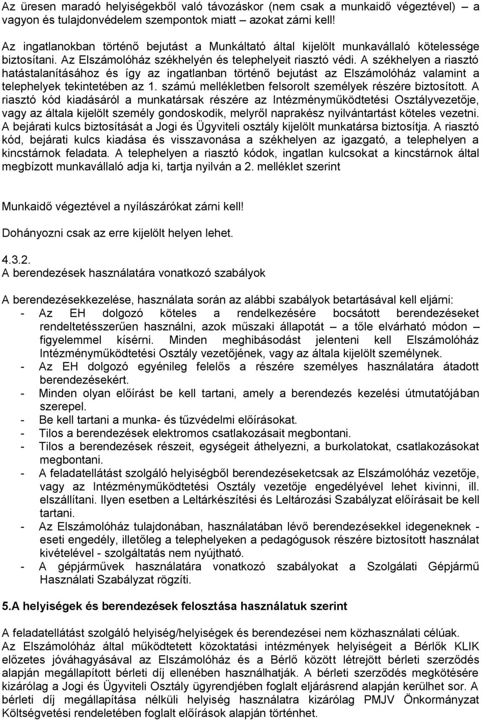 A székhelyen a riasztó hatástalanításához és így az ingatlanban történő bejutást az Elszámolóház valamint a telephelyek tekintetében az 1. számú mellékletben felsorolt személyek részére biztosított.