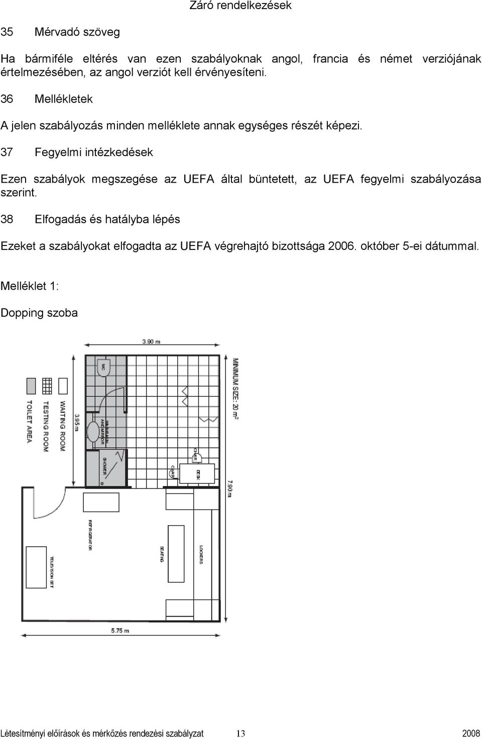 37 Fegyelmi intézkedések Ezen szályok megszegése z UEFA áltl üntetett, z UEFA fegyelmi szályozás szerint.