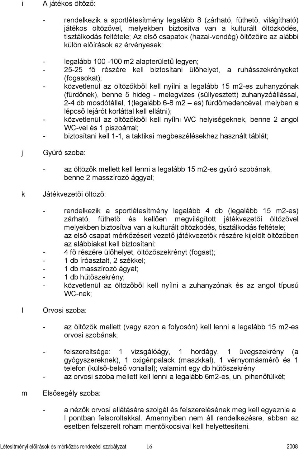 kell nyílni leglá 15 m2-es zuhnyzónk (fürdőnek), enne 5 hideg - melegvizes (süllyesztett) zuhnyzóállássl, 2-4 d mosdótálll, 1(leglá 6-8 m2 es) fürdőmedenével, melyen lépső lejárót korláttl kell