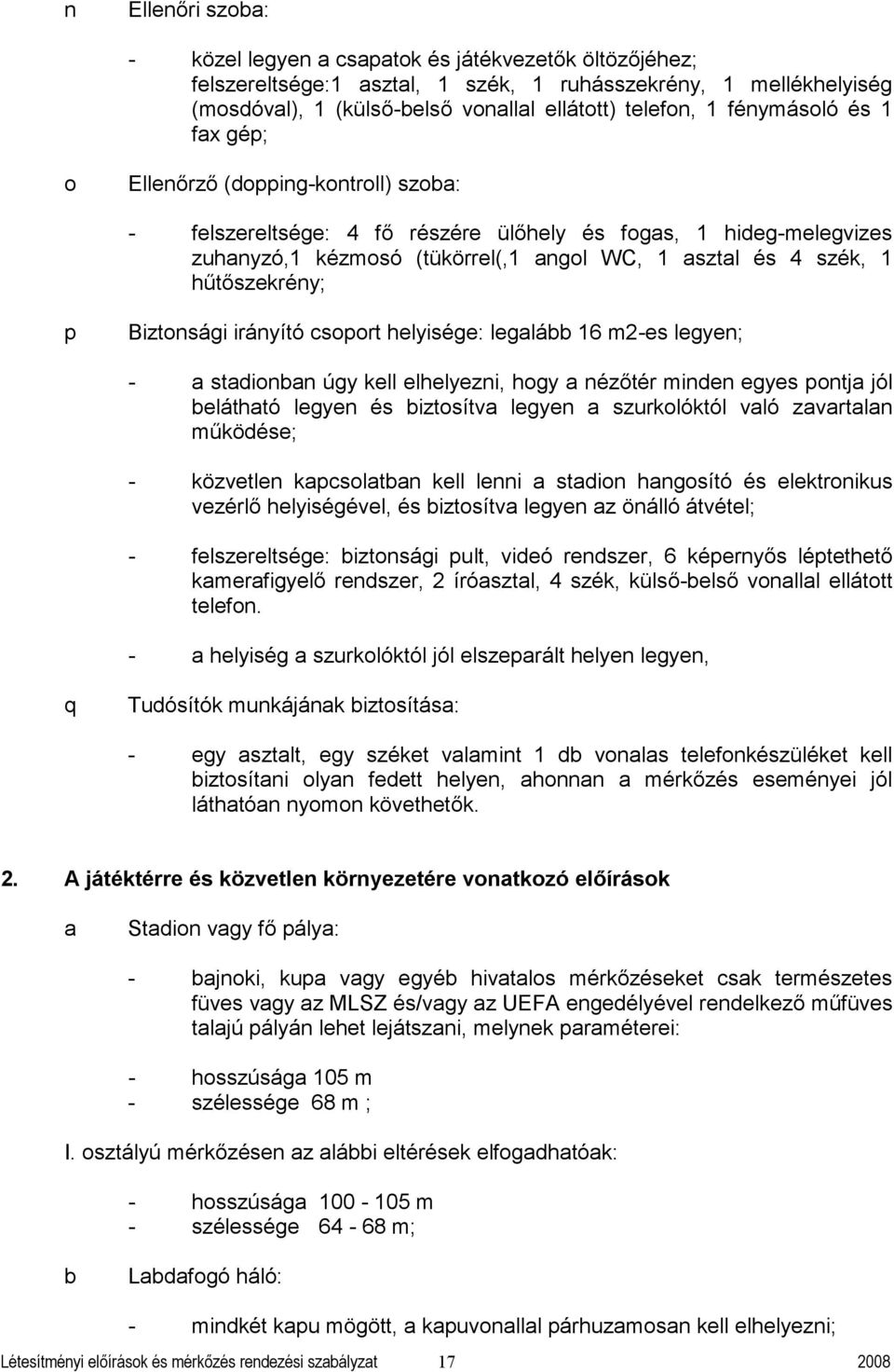 irányító soport helyisége: leglá 16 m2-es legyen; - stdionn úgy kell elhelyezni, hogy nézőtér minden egyes pontj jól eláthtó legyen és iztosítv legyen szurkolóktól vló zvrtln működése; - közvetlen