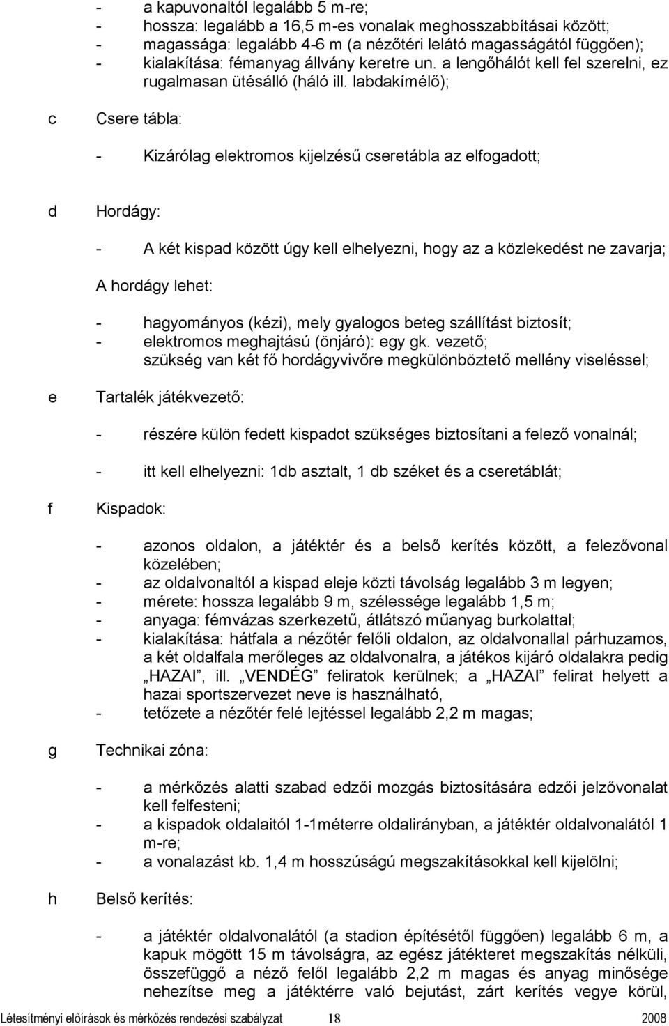 ldkímélő); Csere tál: - Kizárólg elektromos kijelzésű seretál z elfogdott; d Hordágy: - A két kispd között úgy kell elhelyezni, hogy z közlekedést ne zvrj; A hordágy lehet: - hgyományos (kézi), mely