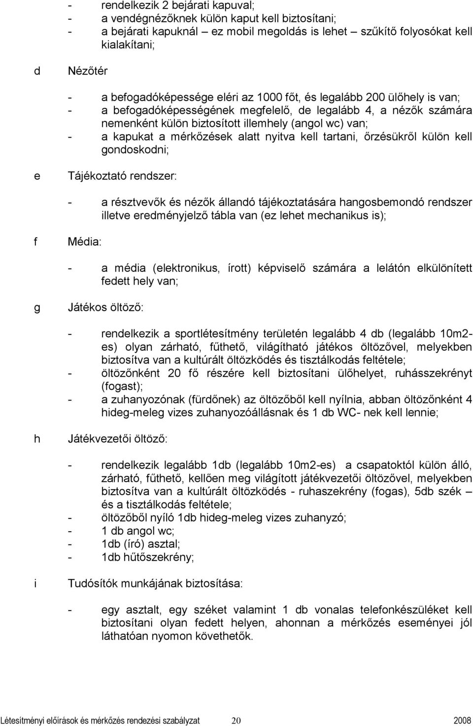 gondoskodni; e Tájékozttó rendszer: - résztvevők és nézők állndó tájékozttásár hngosemondó rendszer illetve eredményjelző tál vn (ez lehet mehnikus is); f Médi: - médi (elektronikus, írott) képviselő