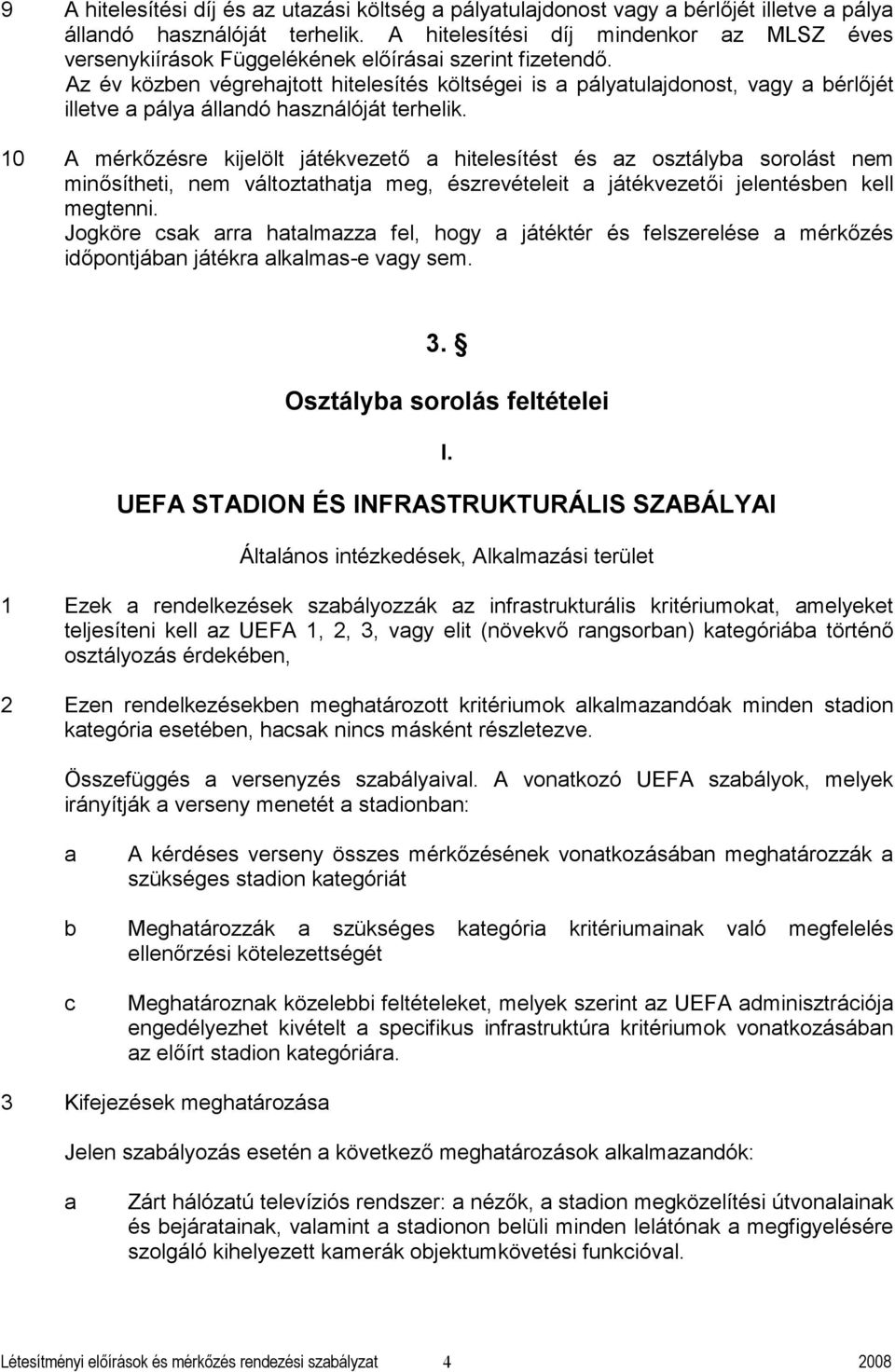 Az év közen végrehjtott hitelesítés költségei is pálytuljdonost, vgy érlőjét illetve pály állndó hsználóját terhelik.