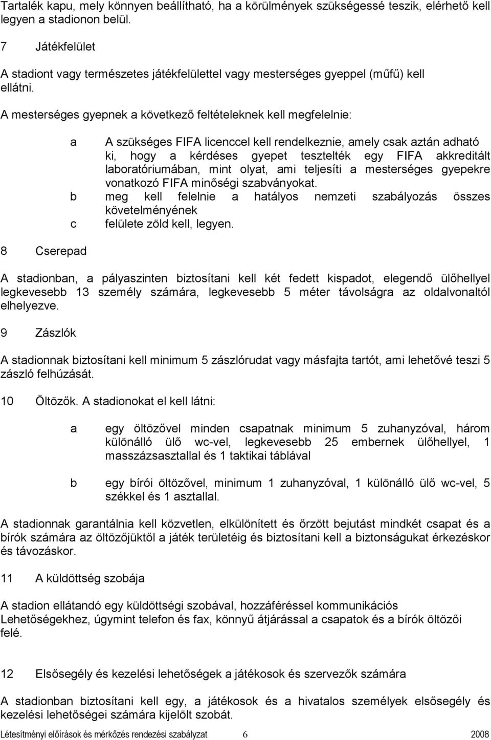 A mesterséges gyepnek következő feltételeknek kell megfelelnie: 8 Cserepd A szükséges FIFA lienel kell rendelkeznie, mely sk ztán dhtó ki, hogy kérdéses gyepet tesztelték egy FIFA kkreditált