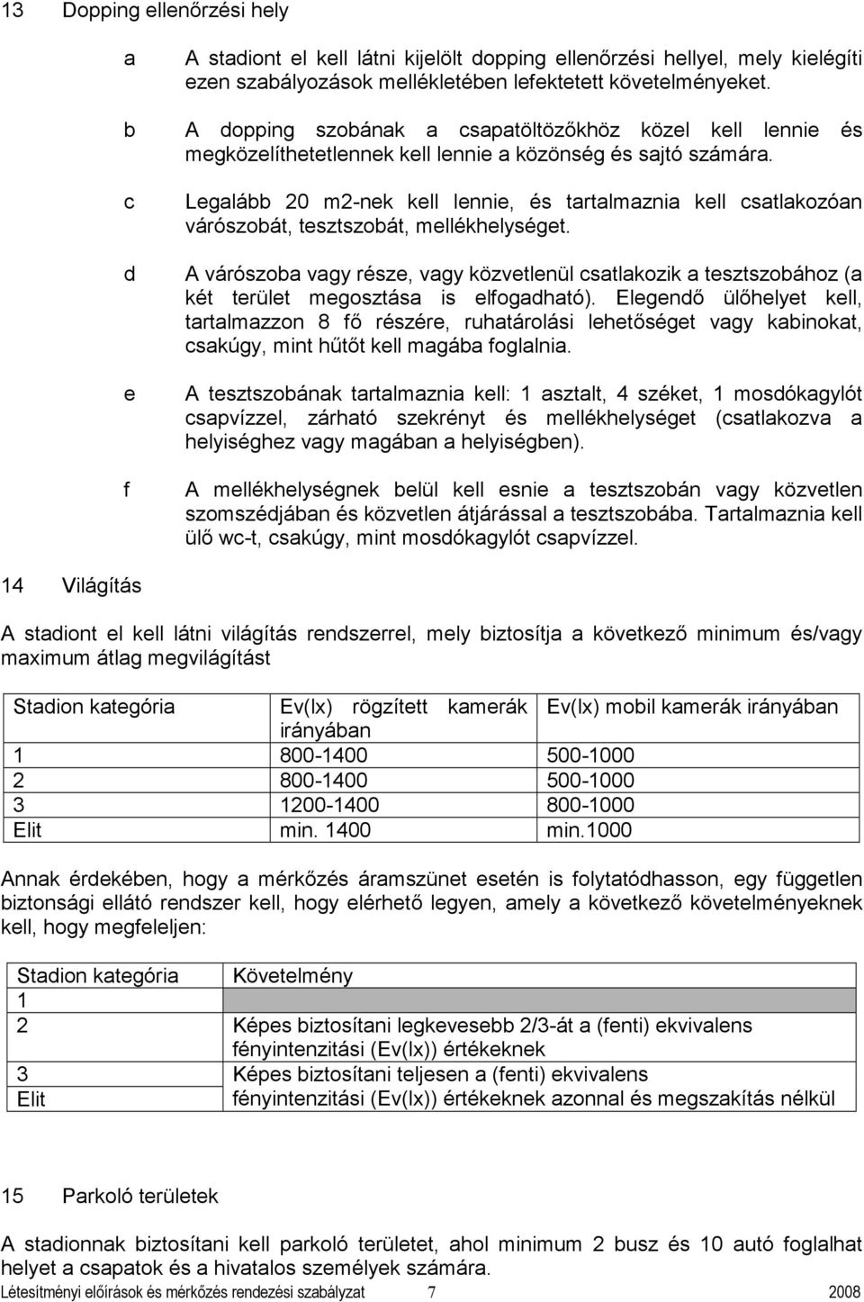 Leglá 20 m2-nek kell lennie, és trtlmzni kell stlkozón várószoát, tesztszoát, mellékhelységet. d A várószo vgy része, vgy közvetlenül stlkozik tesztszoához ( két terület megosztás is elfogdhtó).