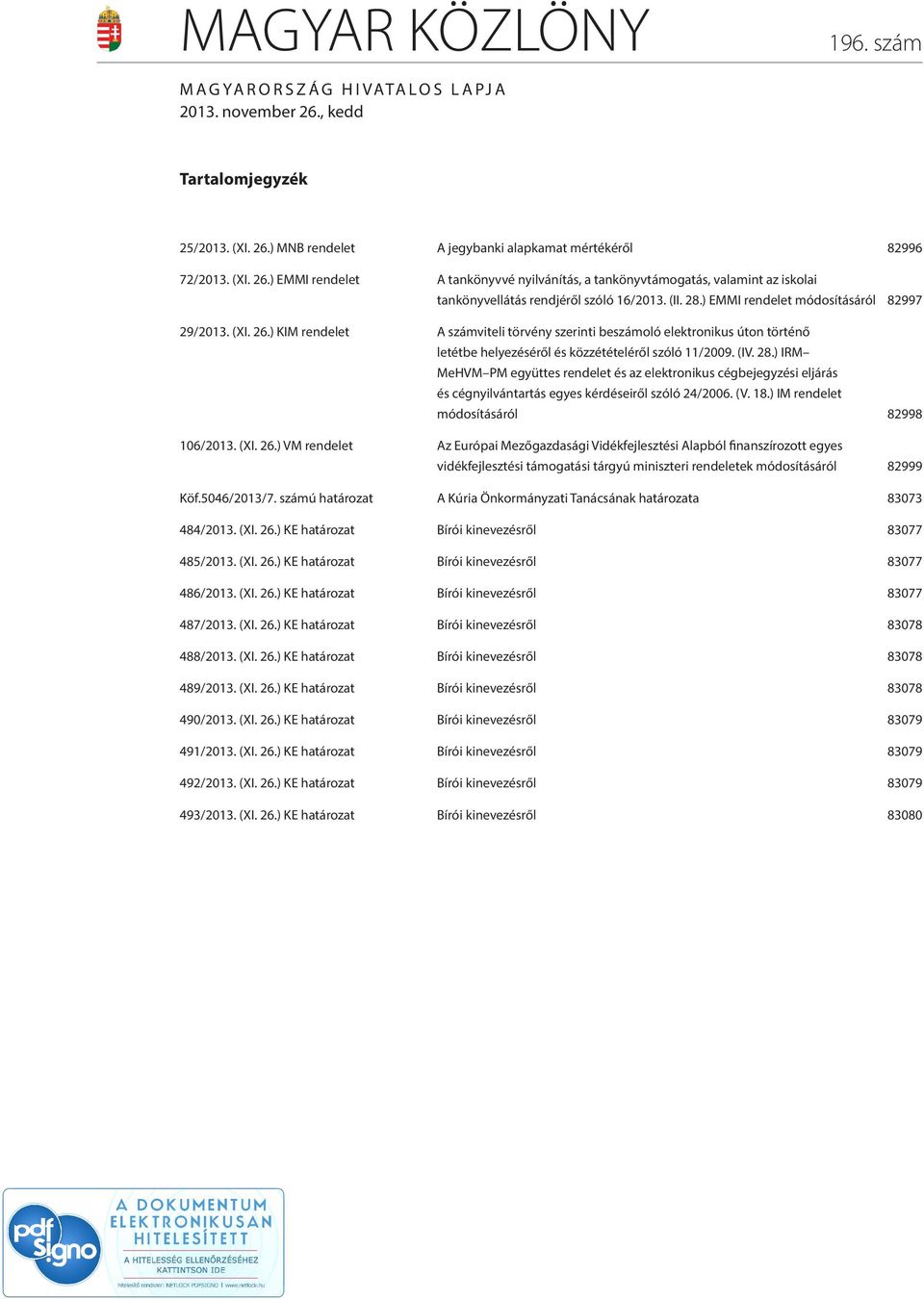 28.) IRM MeHVM PM együttes rendelet és az elektronikus cégbejegyzési eljárás és cégnyilvántartás egyes kérdéseiről szóló 24/2006. (V. 18.) IM rendelet módosításáról 82998 106/2013. (XI. 26.