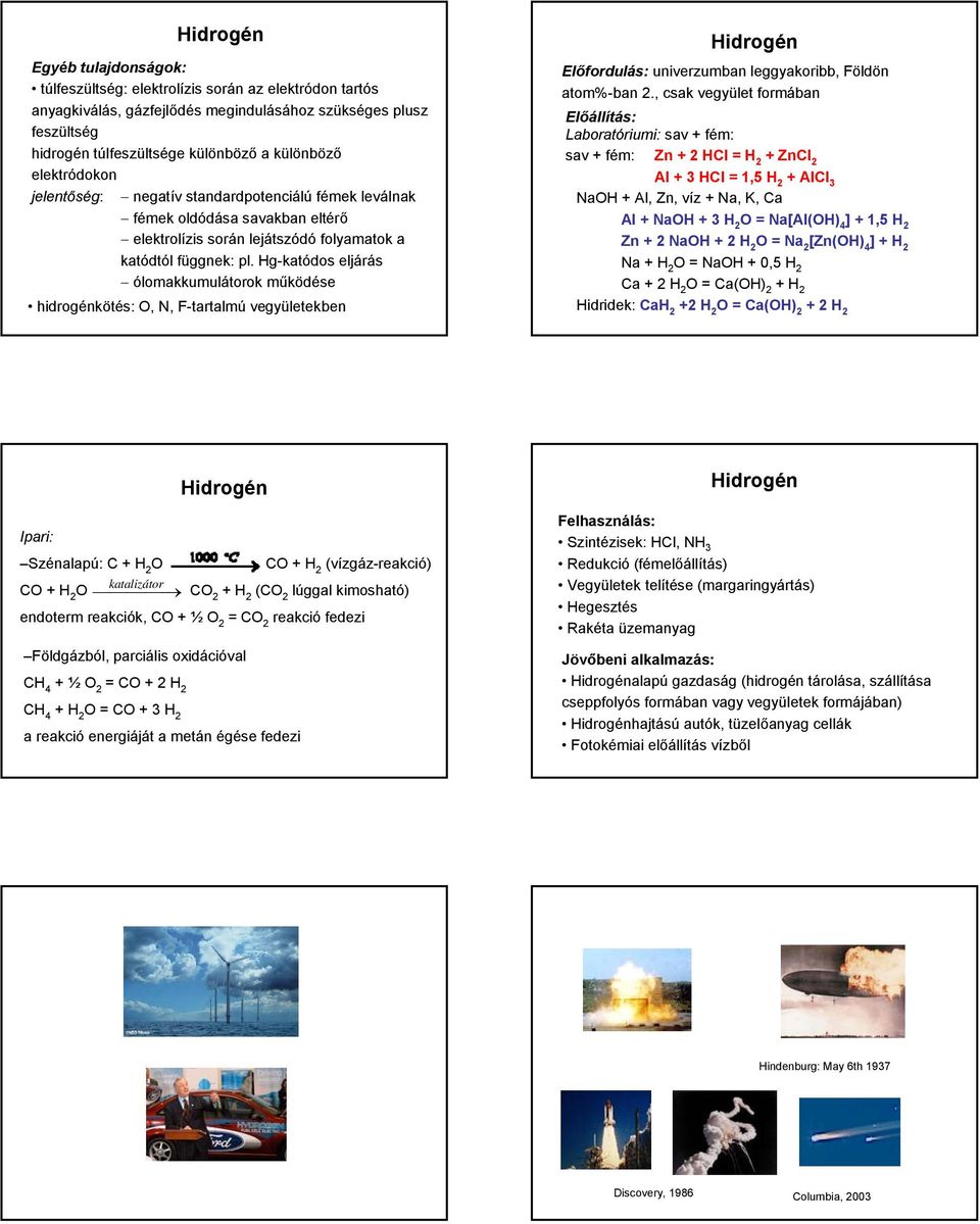 Hg-katódos eljárás ólomakkumulátorok működése hidrogénkötés: O, N, F-tartalmú vegyületekben Előfordulás: univerzumban leggyakoribb, Földön atom%-ban 2.