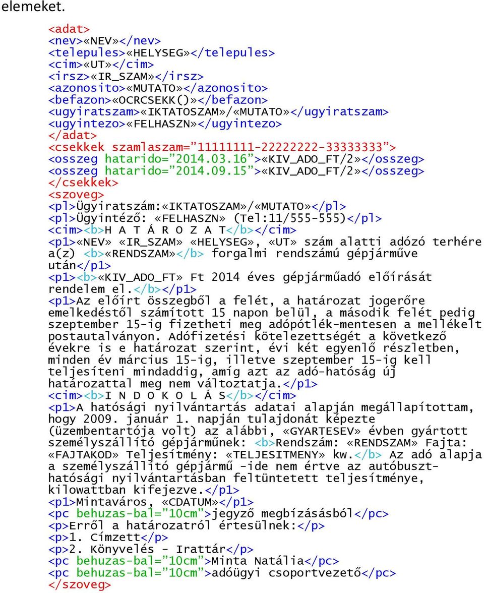 <ugyiratszam>«iktatoszam»/«mutato»</ugyiratszam> <ugyintezo>«felhaszn»</ugyintezo> </adat> <csekkek szamlaszam= 11111111-22222222-33333333 > <osszeg hatarido= 2014.03.
