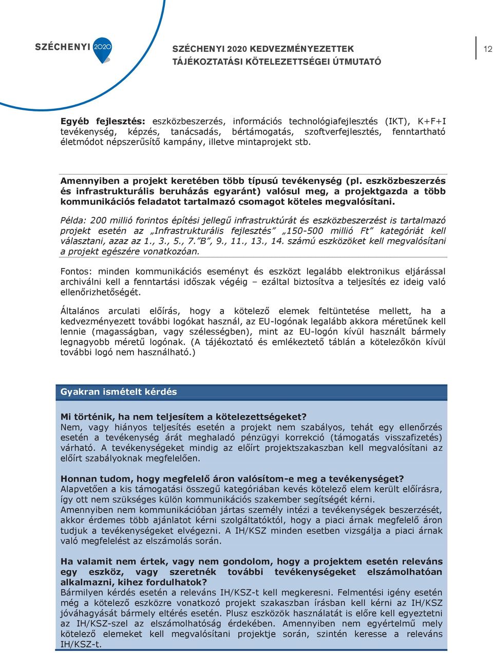 eszközbeszerzés és infrastrukturális beruházás egyaránt) valósul meg, a projektgazda a több kommunikációs feladatot tartalmazó csomagot köteles megvalósítani.