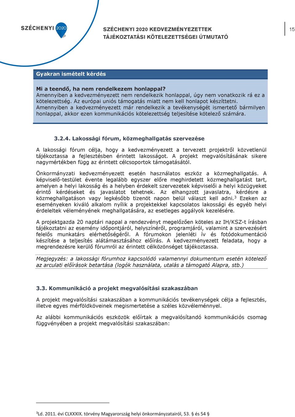 Amennyiben a kedvezményezett már rendelkezik a tevékenységét ismertető bármilyen honlappal, akkor ezen kommunikációs kötelezettség teljesítése kötelező számára. 3.2.4.