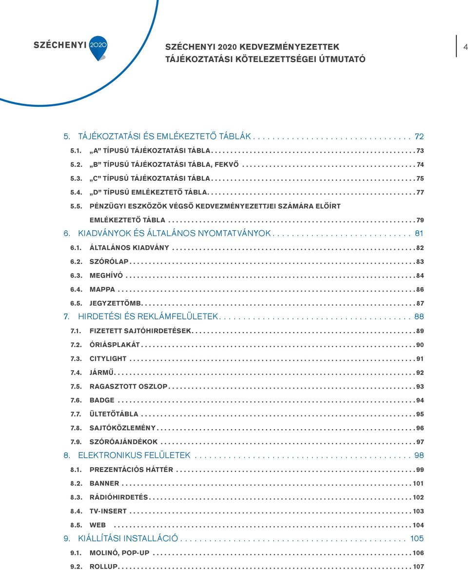 Kiadványok És Általános Nyomtatványok... 81 6.1. Általános Kiadvány...82 6.2. Szórólap...83 6.3. Meghívó...84 6.4. Mappa...86 6.5. Jegyzettömb...87 7. Hirdetési és Reklámfelületek... 88 7.1. Fizetett sajtóhirdetések.