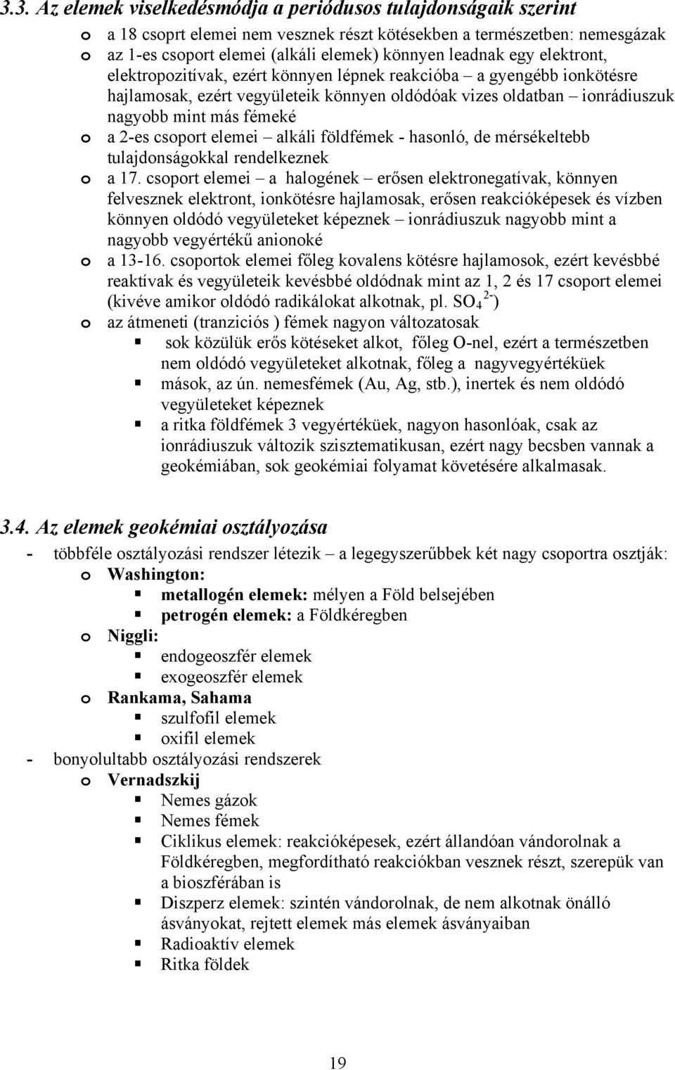 2-es csoport elemei alkáli földfémek - hasonló, de mérsékeltebb tulajdonságokkal rendelkeznek o a 17.