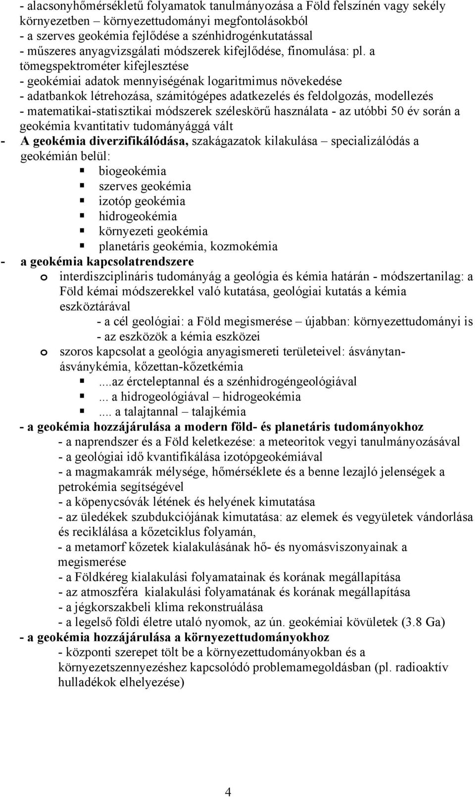 a tömegspektrométer kifejlesztése - geokémiai adatok mennyiségénak logaritmimus növekedése - adatbankok létrehozása, számitógépes adatkezelés és feldolgozás, modellezés - matematikai-statisztikai