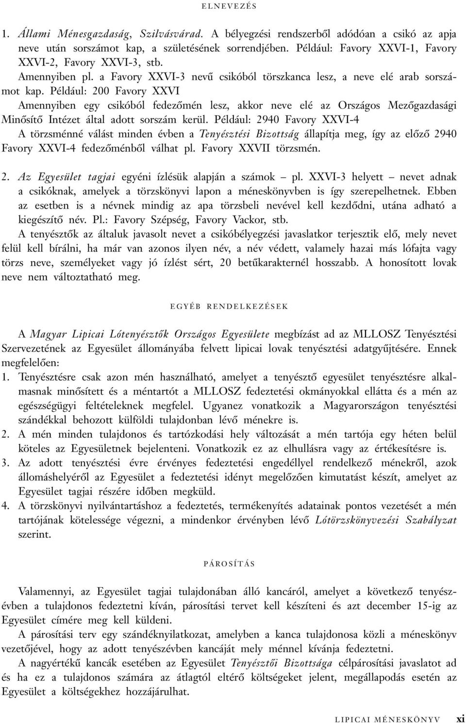 Például: 200 Favory XXVI Amennyiben egy csikóból fedezõmén lesz, akkor neve elé az Országos Mezõgazdasági Minõsítõ Intézet által adott sorszám kerül.