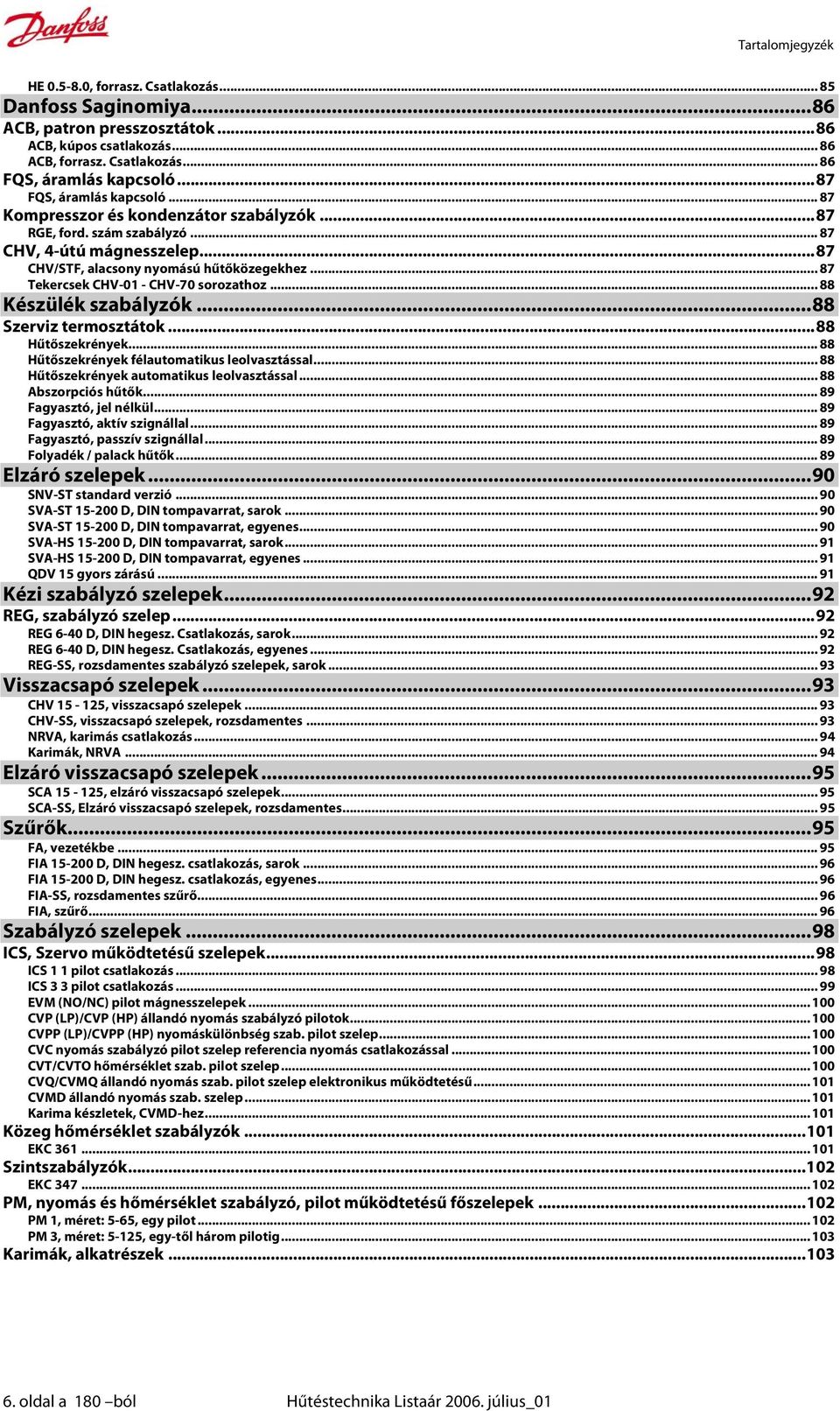 .. 87 Tekercsek CHV-01 - CHV-70 sorozathoz... 88 Készülék szabályzók...88 Szerviz termosztátok...88 Hűtőszekrények... 88 Hűtőszekrények félautomatikus leolvasztással.