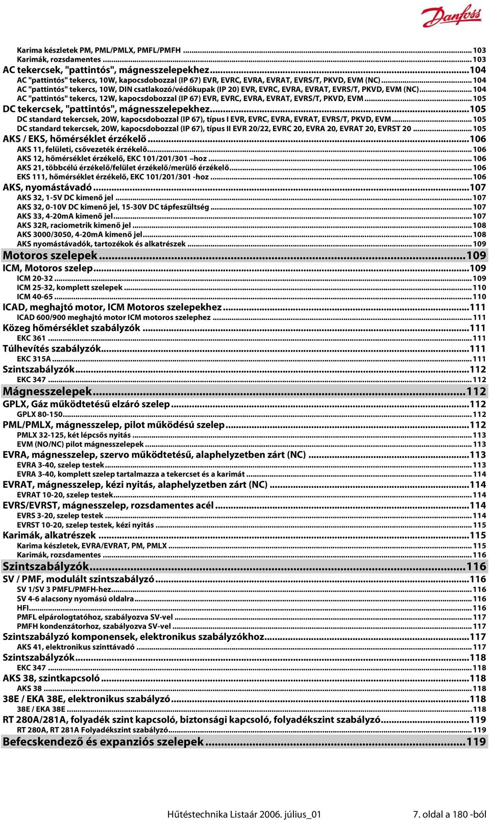 .. 104 AC "pattintós" tekercs, 10W, DIN csatlakozó/védőkupak (IP 20) EVR, EVRC, EVRA, EVRAT, EVRS/T, PKVD, EVM (NC).