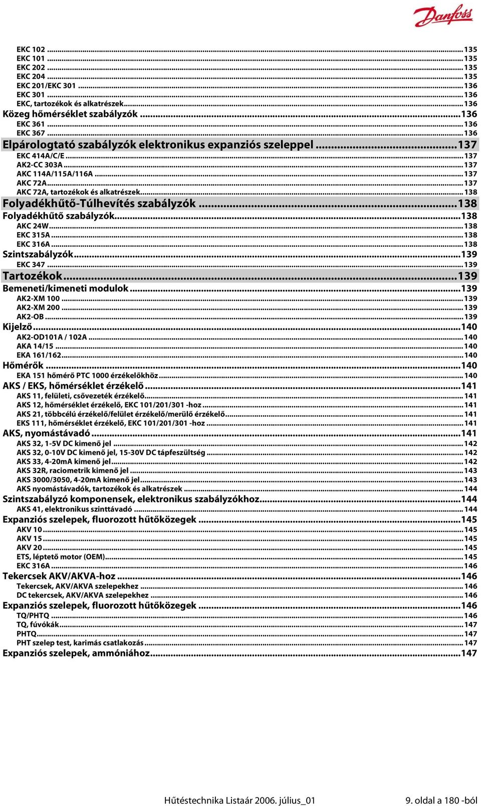 .. 138 Folyadékhűtő-Túlhevítés szabályzók...138 Folyadékhűtő szabályzók...138 AKC 24W... 138 EKC 315A... 138 EKC 316A... 138 Szintszabályzók...139 EKC 347... 139 Tartozékok.