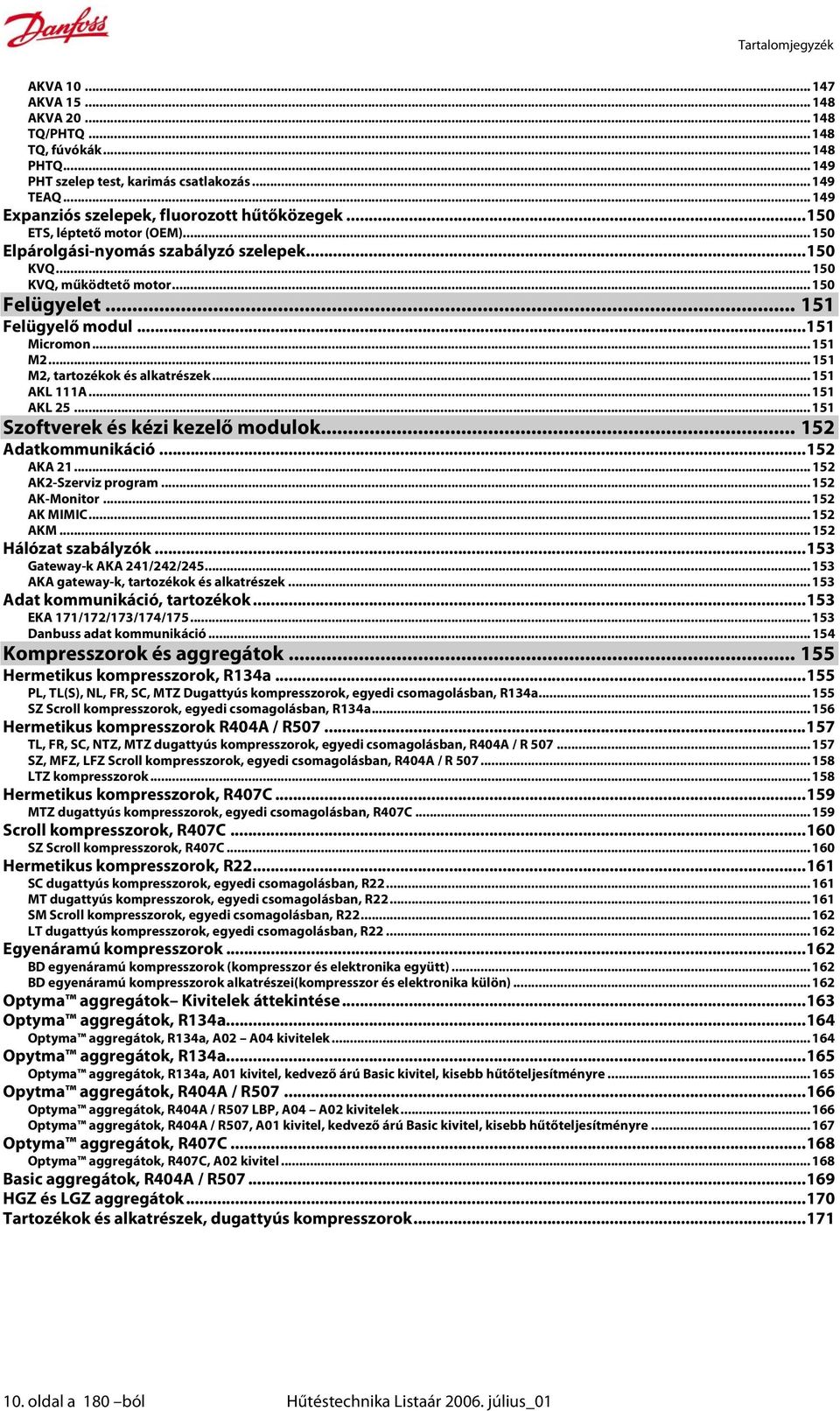 .. 151 Felügyelő modul...151 Micromon... 151 M2... 151 M2, tartozékok és alkatrészek... 151 AKL 111A... 151 AKL 25... 151 Szoftverek és kézi kezelő modulok... 152 Adatkommunikáció...152 AKA 21.