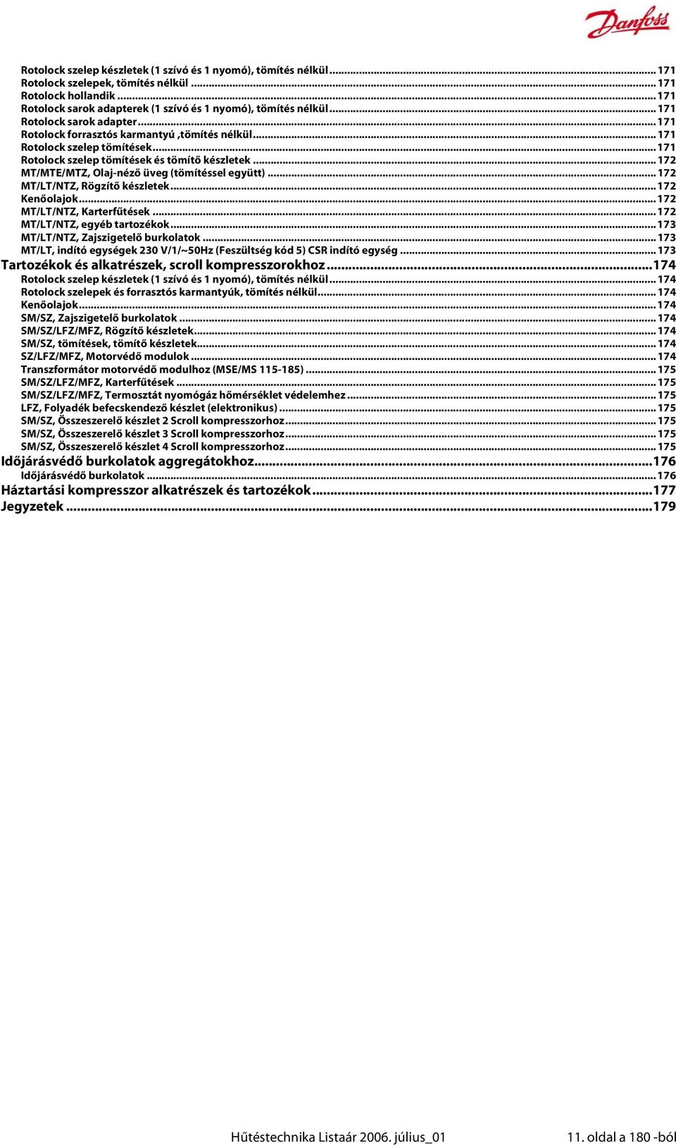 .. 172 MT/MTE/MTZ, Olaj-néző üveg (tömítéssel együtt)... 172 MT/LT/NTZ, Rögzítő készletek... 172 Kenőolajok... 172 MT/LT/NTZ, Karterfűtések... 172 MT/LT/NTZ, egyéb tartozékok.