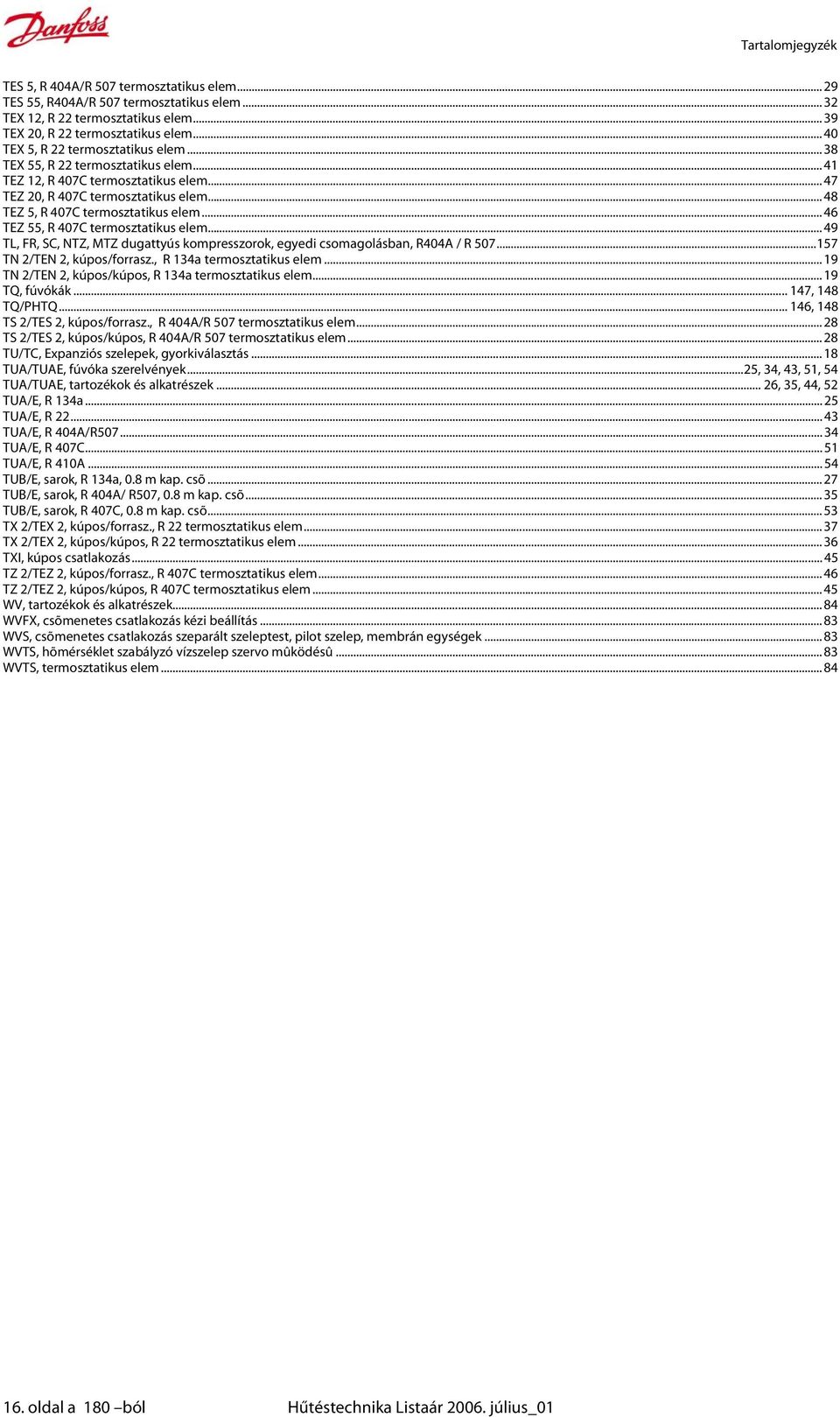 .. 46 TEZ 55, R 407C termosztatikus elem... 49 TL, FR, SC, NTZ, MTZ dugattyús kompresszorok, egyedi csomagolásban, R404A / R 507...157 TN 2/TEN 2, kúpos/forrasz., R 134a termosztatikus elem.