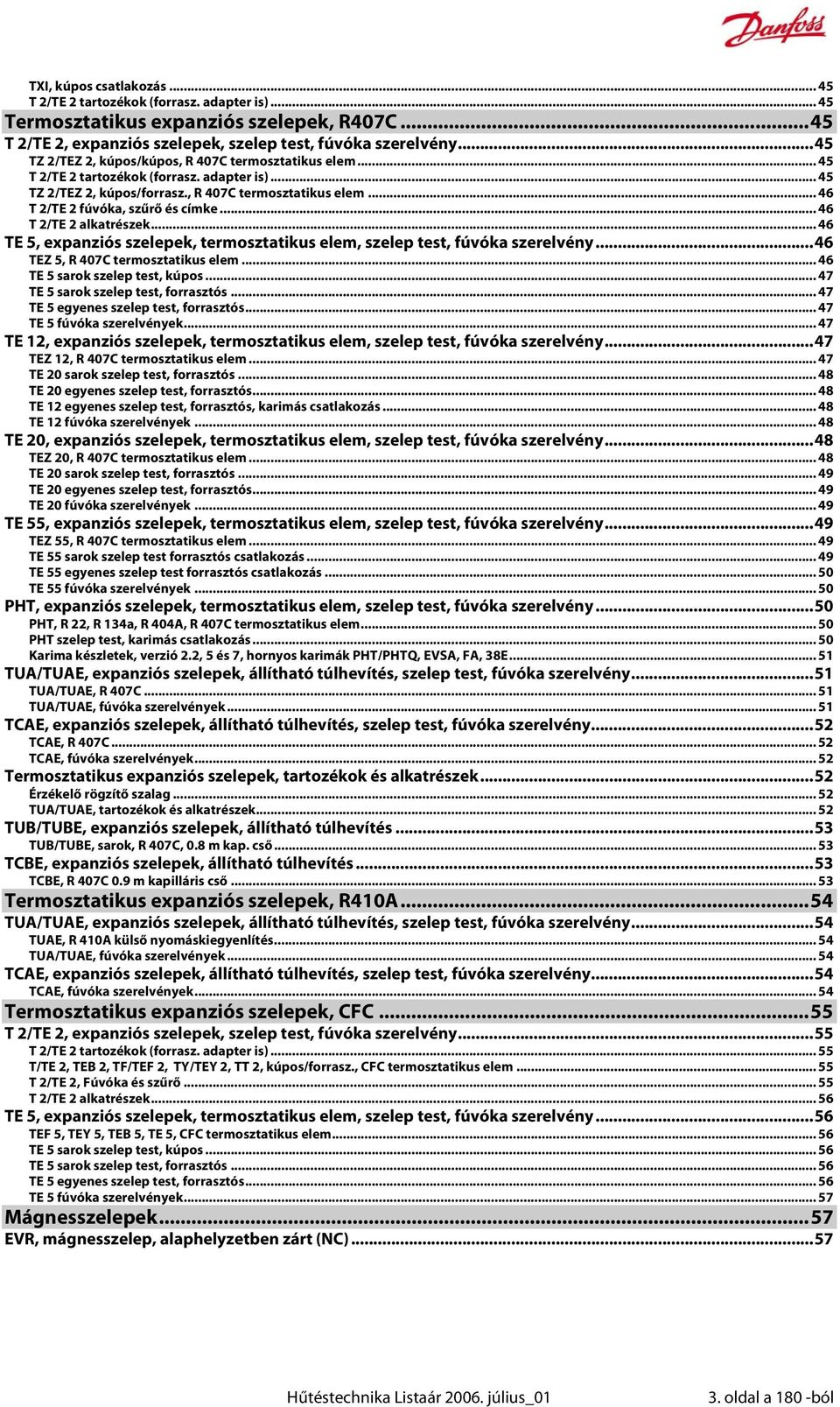 .. 46 T 2/TE 2 alkatrészek... 46 TE 5, expanziós szelepek, termosztatikus elem, szelep test, fúvóka szerelvény...46 TEZ 5, R 407C termosztatikus elem... 46 TE 5 sarok szelep test, kúpos.