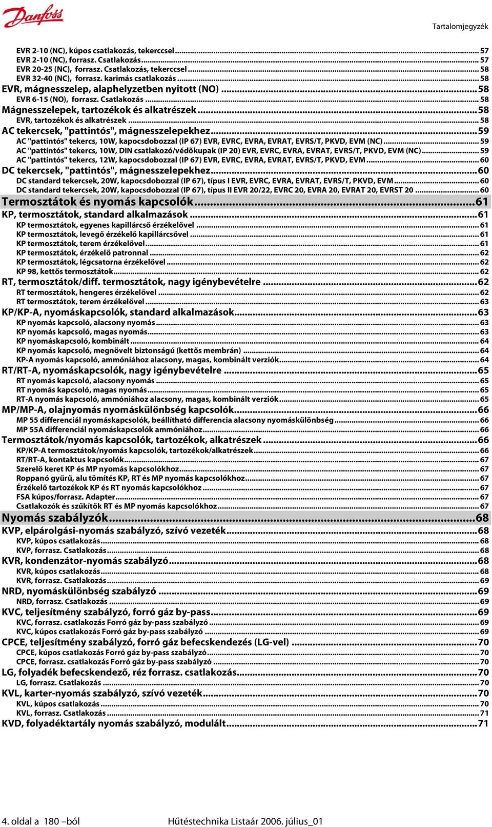 .. 58 AC tekercsek, "pattintós", mágnesszelepekhez...59 AC "pattintós" tekercs, 10W, kapocsdobozzal (IP 67) EVR, EVRC, EVRA, EVRAT, EVRS/T, PKVD, EVM (NC).