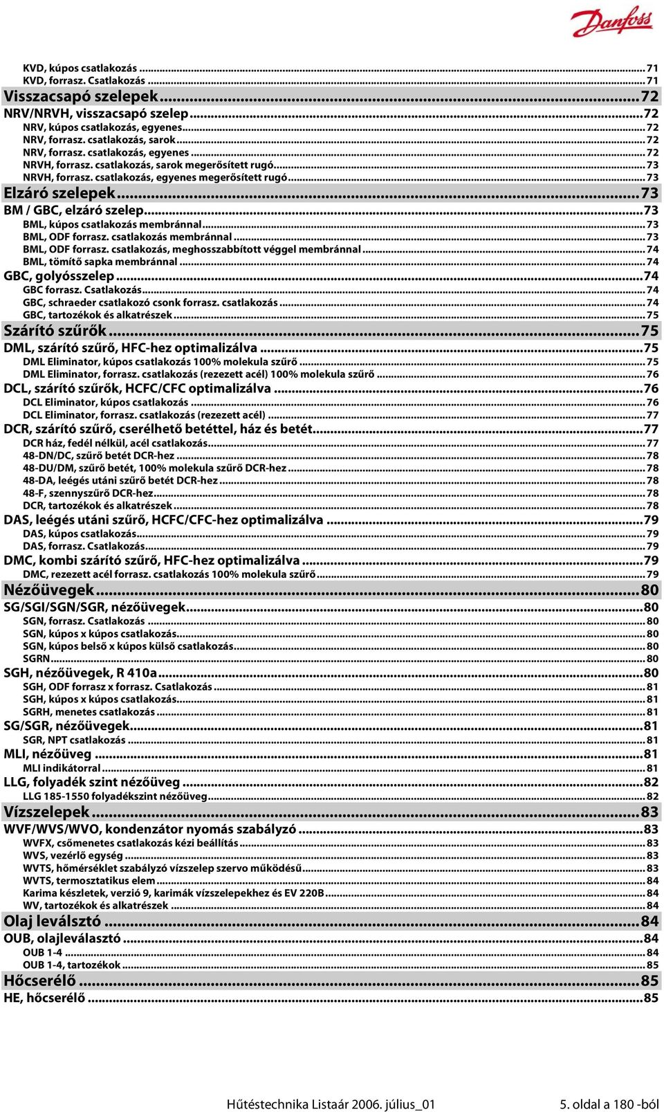 ..73 BM / GBC, elzáró szelep...73 BML, kúpos csatlakozás membránnal... 73 BML, ODF forrasz. csatlakozás membránnal... 73 BML, ODF forrasz. csatlakozás, meghosszabbított véggel membránnal.