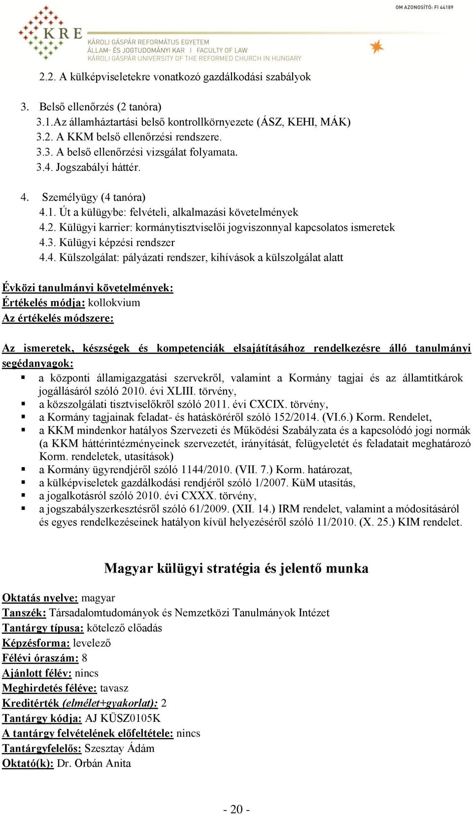 4. Külszolgálat: pályázati rendszer, kihívások a külszolgálat alatt Évközi tanulmányi követelmények: Értékelés módja: kollokvium Az értékelés módszere: Az ismeretek, készségek és kompetenciák