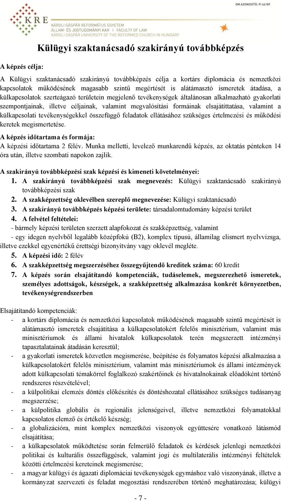 megvalósítási formáinak elsajátíttatása, valamint a külkapcsolati tevékenységekkel összefüggő feladatok ellátásához szükséges értelmezési és működési keretek megismertetése.