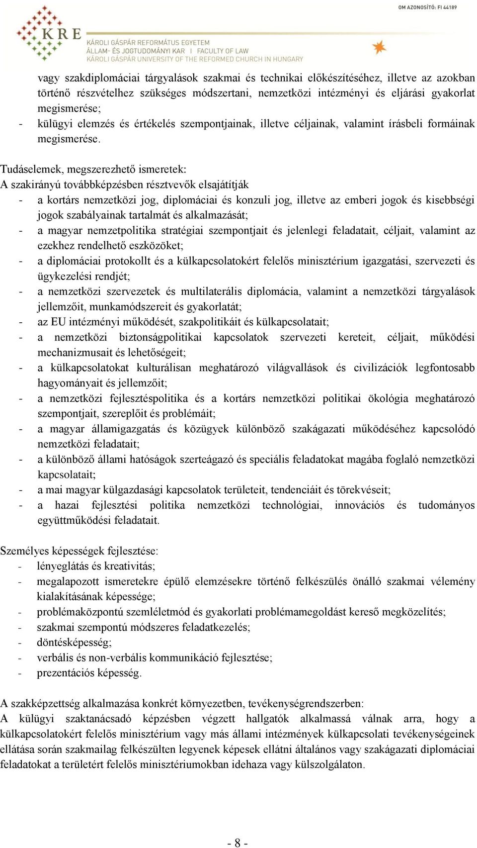 Tudáselemek, megszerezhető ismeretek: A szakirányú továbbképzésben résztvevők elsajátítják - a kortárs nemzetközi jog, diplomáciai és konzuli jog, illetve az emberi jogok és kisebbségi jogok