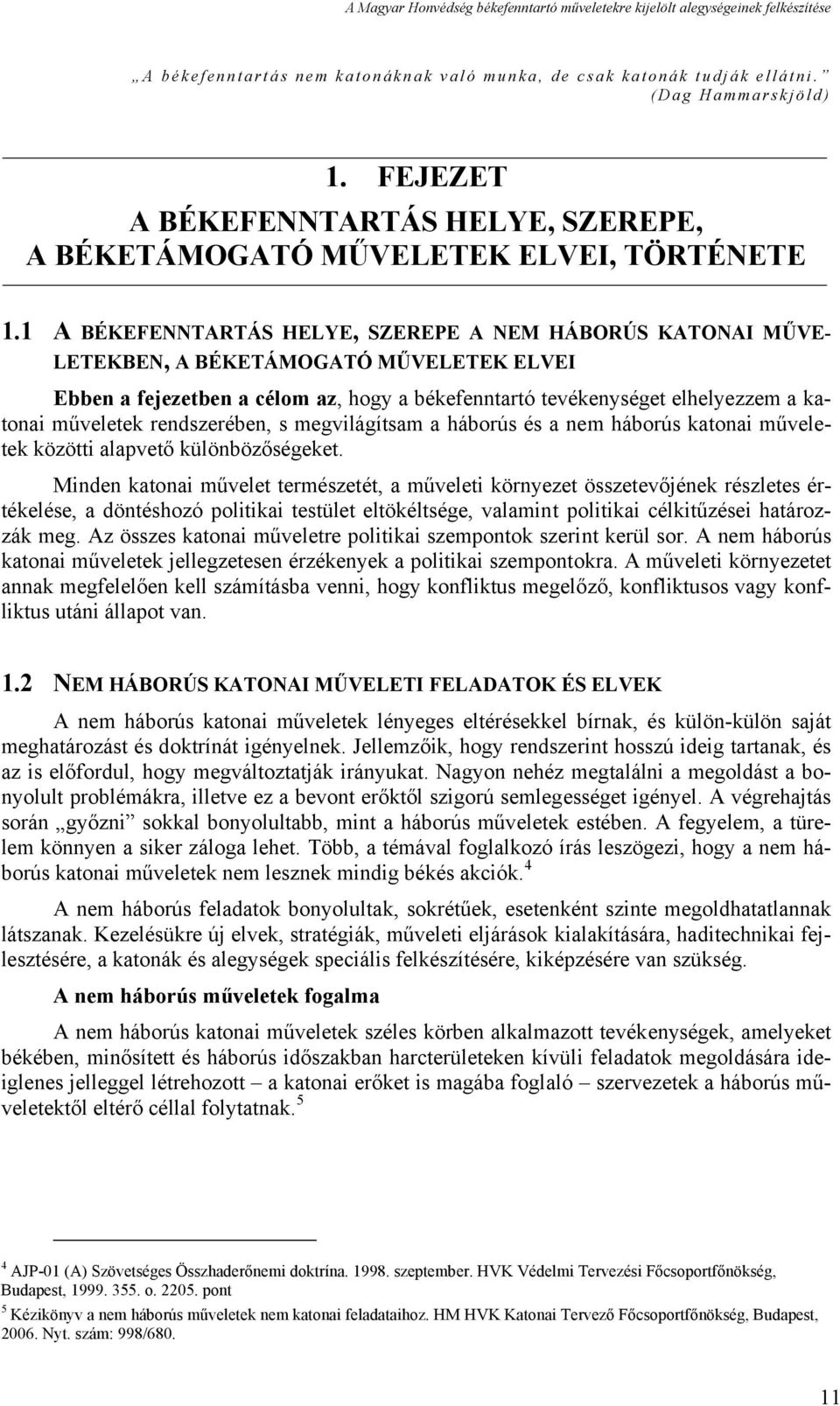 műveletek rendszerében, s megvilágítsam a háborús és a nem háborús katonai műveletek közötti alapvető különbözőségeket.