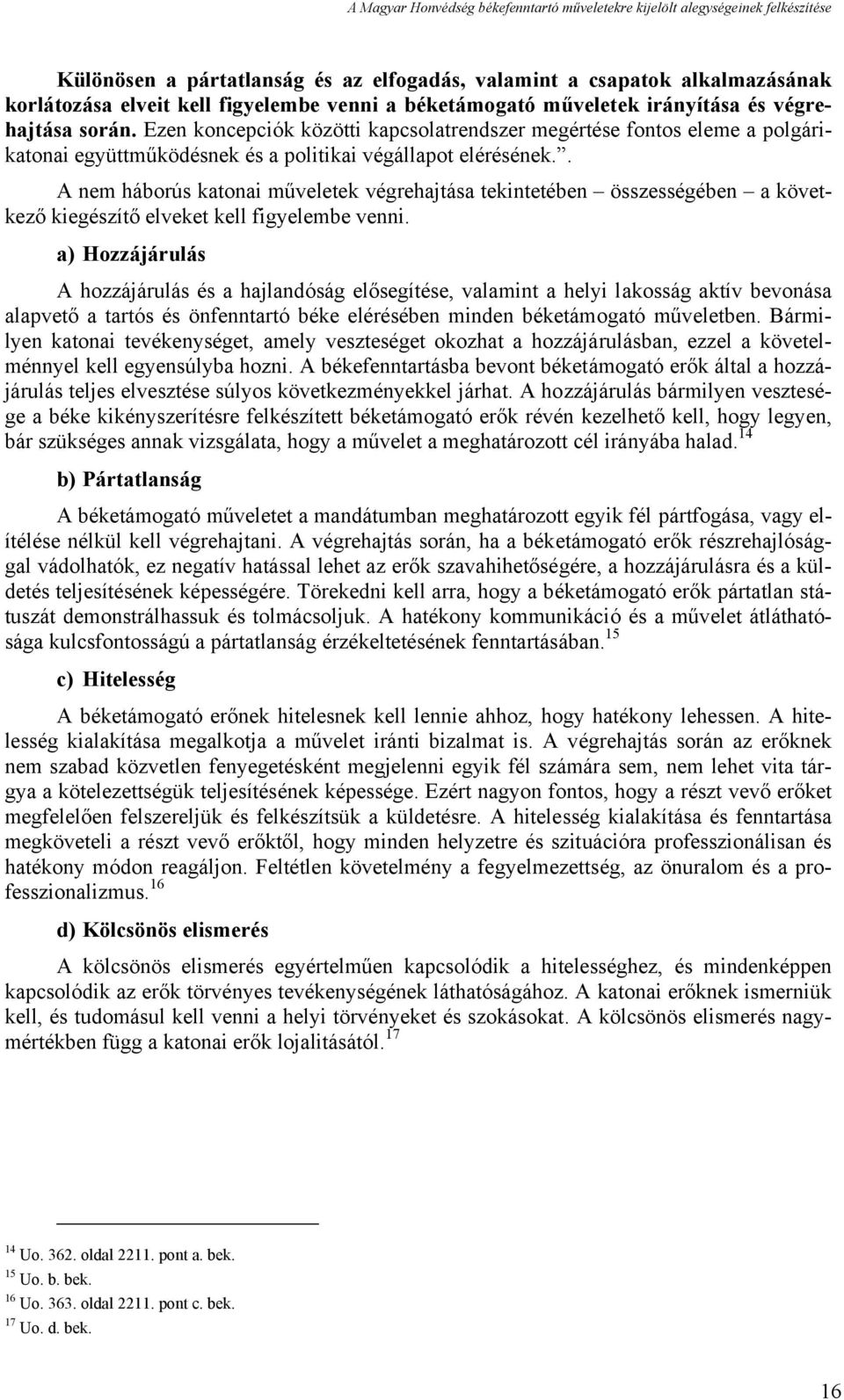 . A nem háborús katonai műveletek végrehajtása tekintetében összességében a következő kiegészítő elveket kell figyelembe venni.