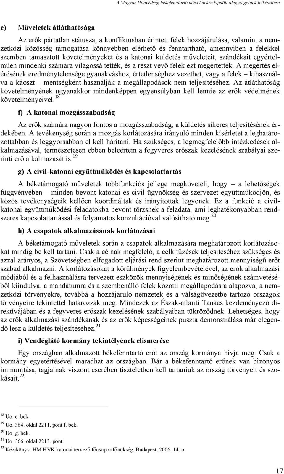 A megértés elérésének eredménytelensége gyanakváshoz, értetlenséghez vezethet, vagy a felek kihasználva a káoszt mentségként használják a megállapodások nem teljesítéséhez.