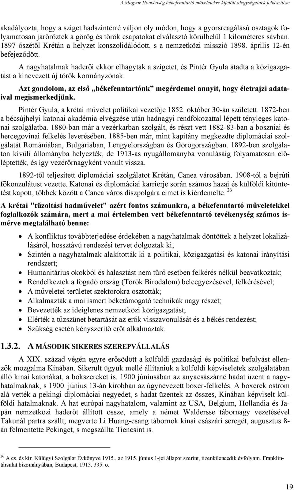 A nagyhatalmak haderői ekkor elhagyták a szigetet, és Pintér Gyula átadta a közigazgatást a kinevezett új török kormányzónak.