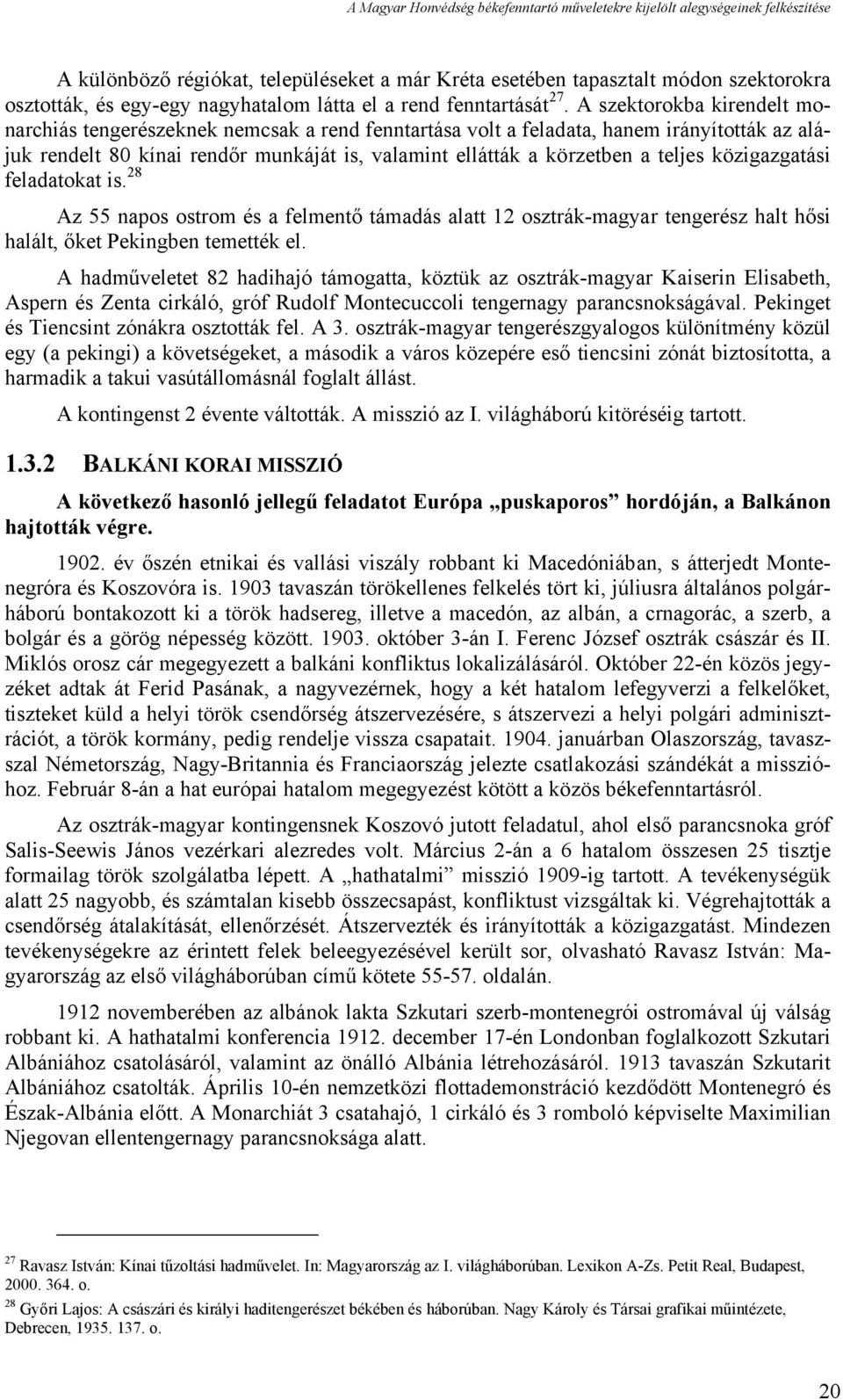 közigazgatási feladatokat is. 28 Az 55 napos ostrom és a felmentő támadás alatt 12 osztrák-magyar tengerész halt hősi halált, őket Pekingben temették el.