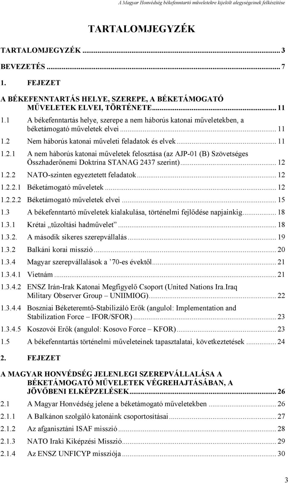 Nem háborús katonai műveleti feladatok és elvek... 11 1.2.1 A nem háborús katonai műveletek felosztása (az AJP-01 (B) Szövetséges Összhaderőnemi Doktrína STANAG 2437 szerint)... 12 1.2.2 NATO-szinten egyeztetett feladatok.