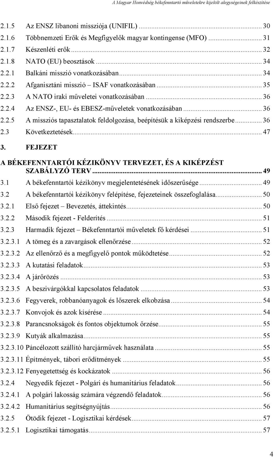 .. 36 2.3 Következtetések... 47 3. FEJEZET A BÉKEFENNTARTÓI KÉZIKÖNYV TERVEZET, ÉS A KIKÉPZÉST SZABÁLYZÓ TERV... 49 3.1 A békefenntartói kézikönyv megjelentetésének időszerűsége... 49 3.2 A békefenntartói kézikönyv felépítése, fejezeteinek összefoglalása.