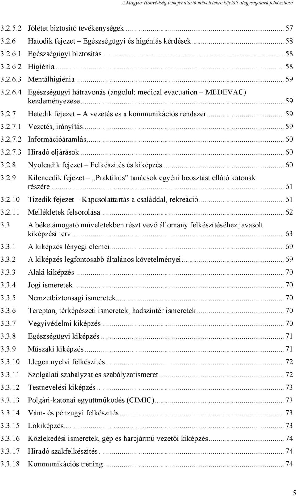 .. 60 3.2.7.3 Híradó eljárások... 60 3.2.8 Nyolcadik fejezet Felkészítés és kiképzés... 60 3.2.9 Kilencedik fejezet Praktikus tanácsok egyéni beosztást ellátó katonák részére... 61 3.2.10 Tizedik fejezet Kapcsolattartás a családdal, rekreáció.