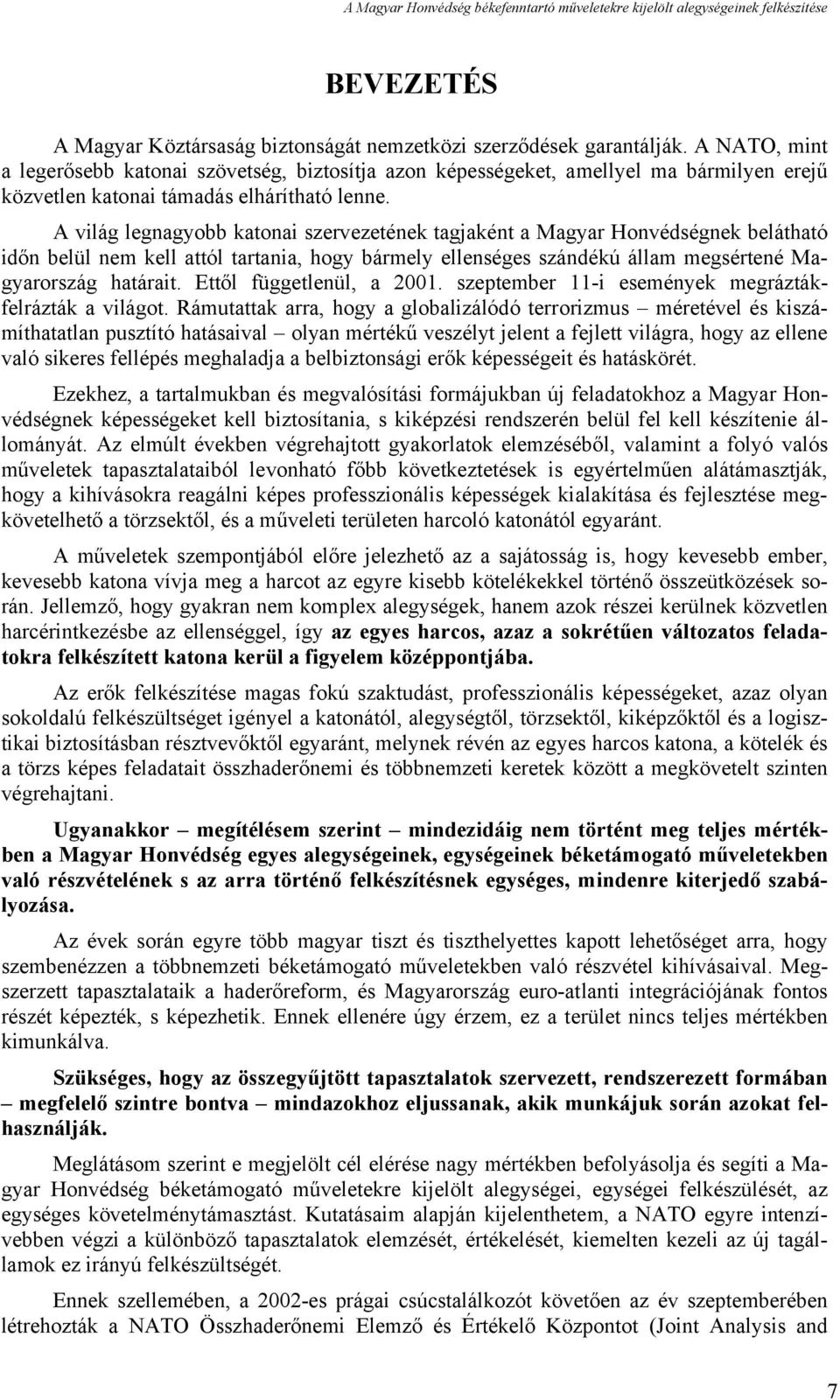 A világ legnagyobb katonai szervezetének tagjaként a Magyar Honvédségnek belátható időn belül nem kell attól tartania, hogy bármely ellenséges szándékú állam megsértené Magyarország határait.