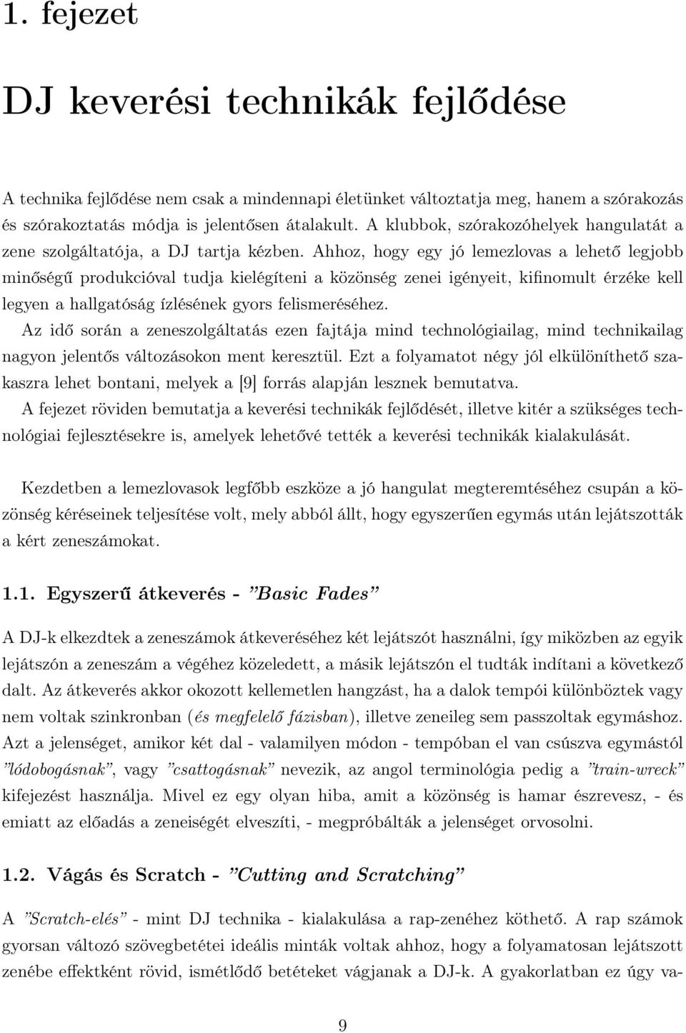 Ahhoz, hogy egy jó lemezlovas a lehető legjobb minőségű produkcióval tudja kielégíteni a közönség zenei igényeit, kifinomult érzéke kell legyen a hallgatóság ízlésének gyors felismeréséhez.