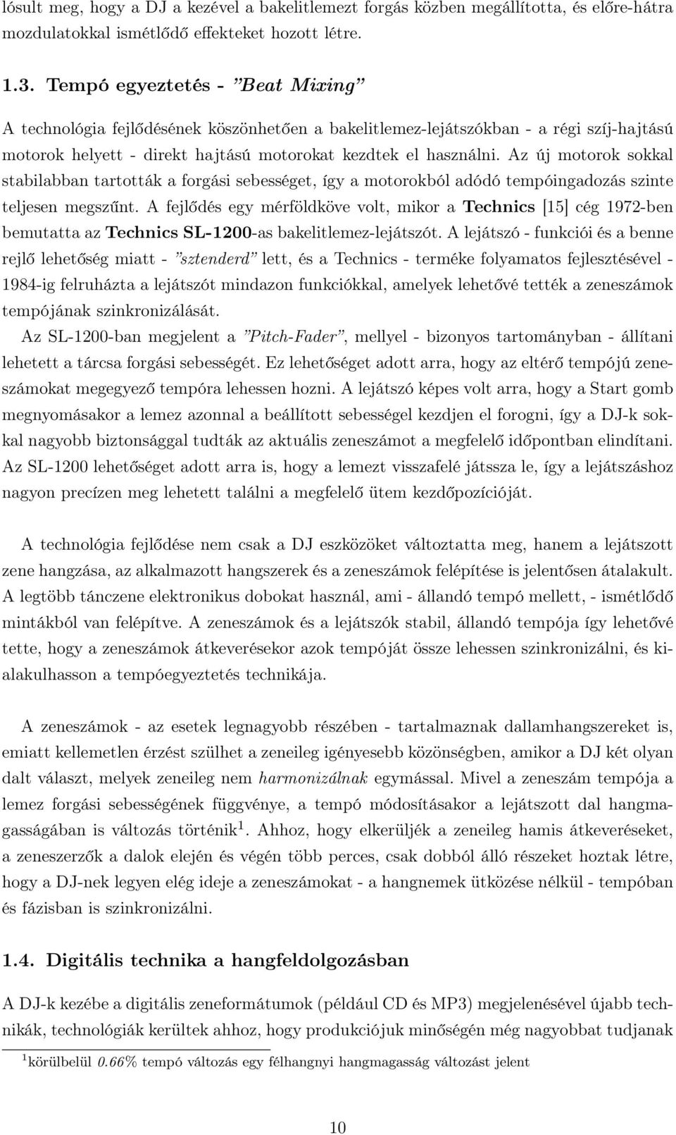 Az új motorok sokkal stabilabban tartották a forgási sebességet, így a motorokból adódó tempóingadozás szinte teljesen megszűnt.