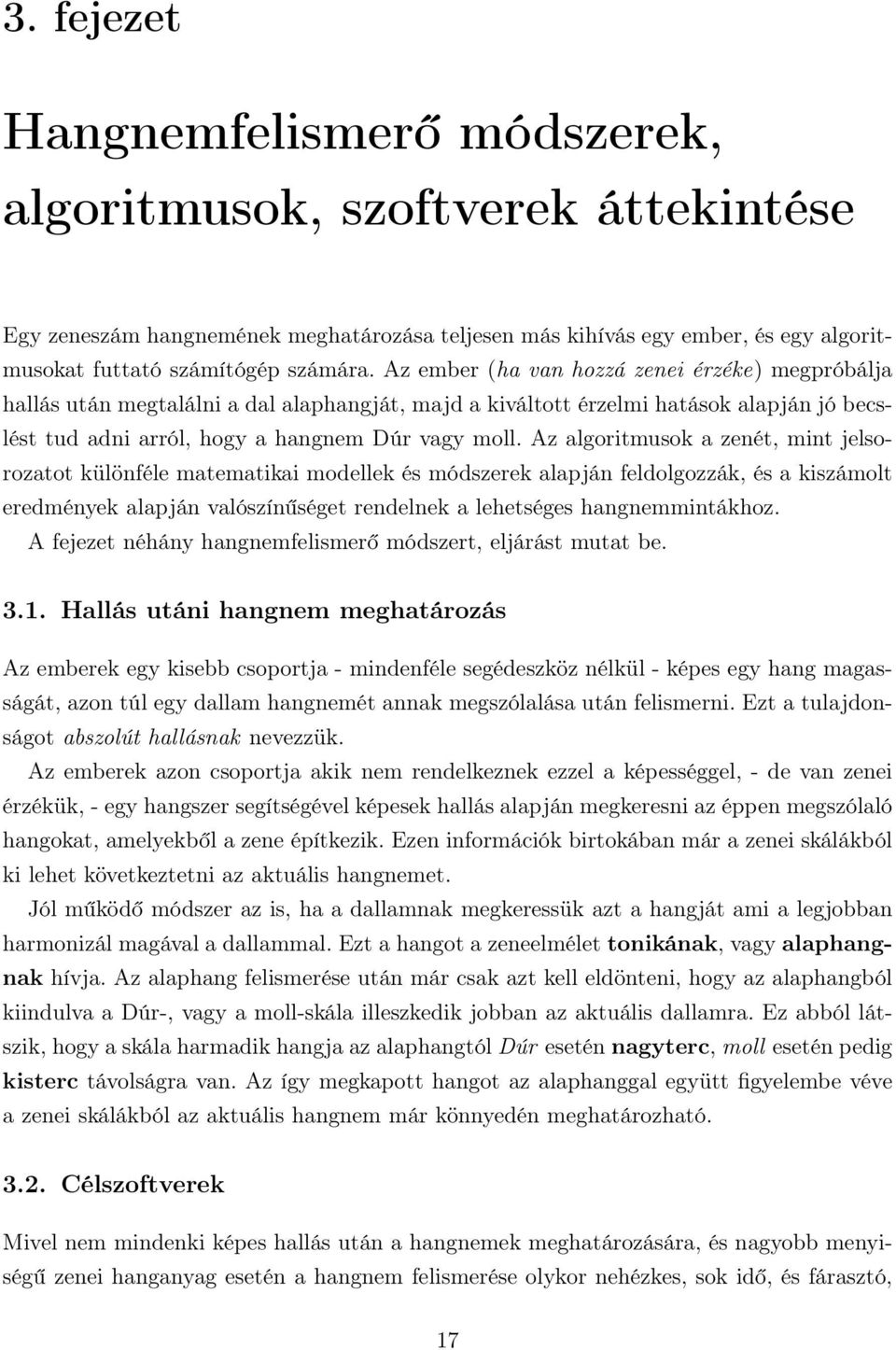 Az algoritmusok a zenét, mint jelsorozatot különféle matematikai modellek és módszerek alapján feldolgozzák, és a kiszámolt eredmények alapján valószínűséget rendelnek a lehetséges hangnemmintákhoz.