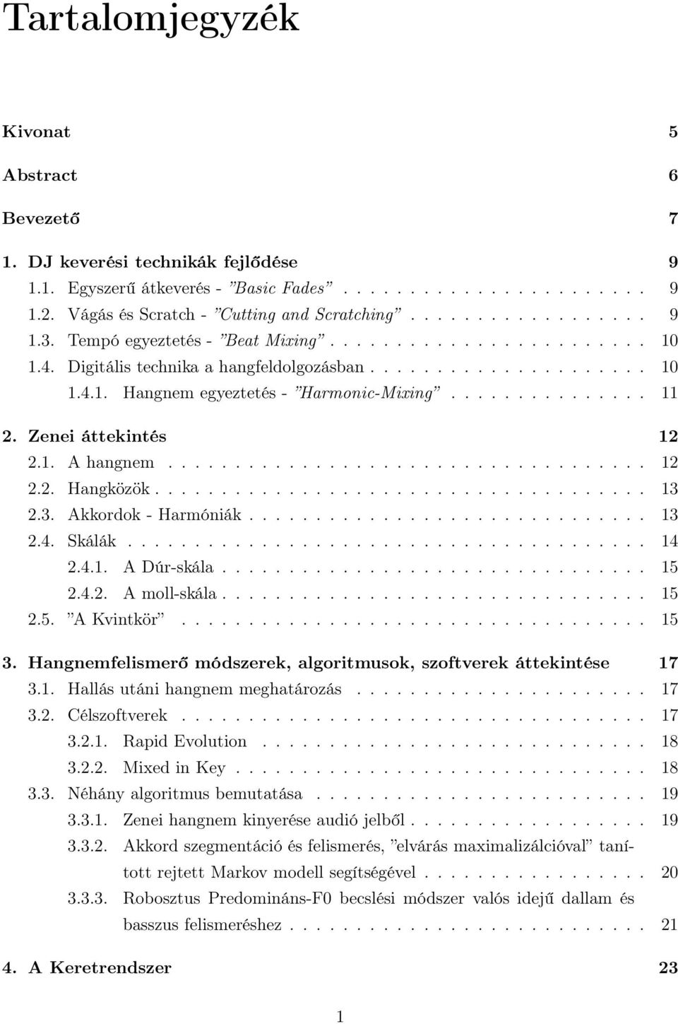 Zenei áttekintés 12 2.1. A hangnem.................................... 12 2.2. Hangközök..................................... 13 2.3. Akkordok - Harmóniák.............................. 13 2.4. Skálák.