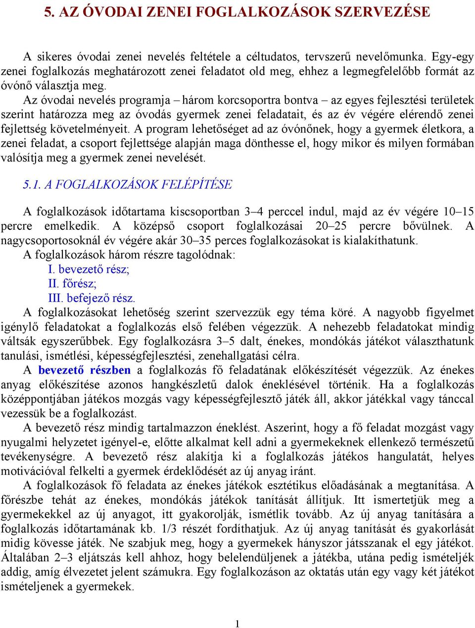 Az óvodai nevelés programja három korcsoportra bontva az egyes fejlesztési területek szerint határozza meg az óvodás gyermek zenei feladatait, és az év végére elérendő zenei fejlettség követelményeit.