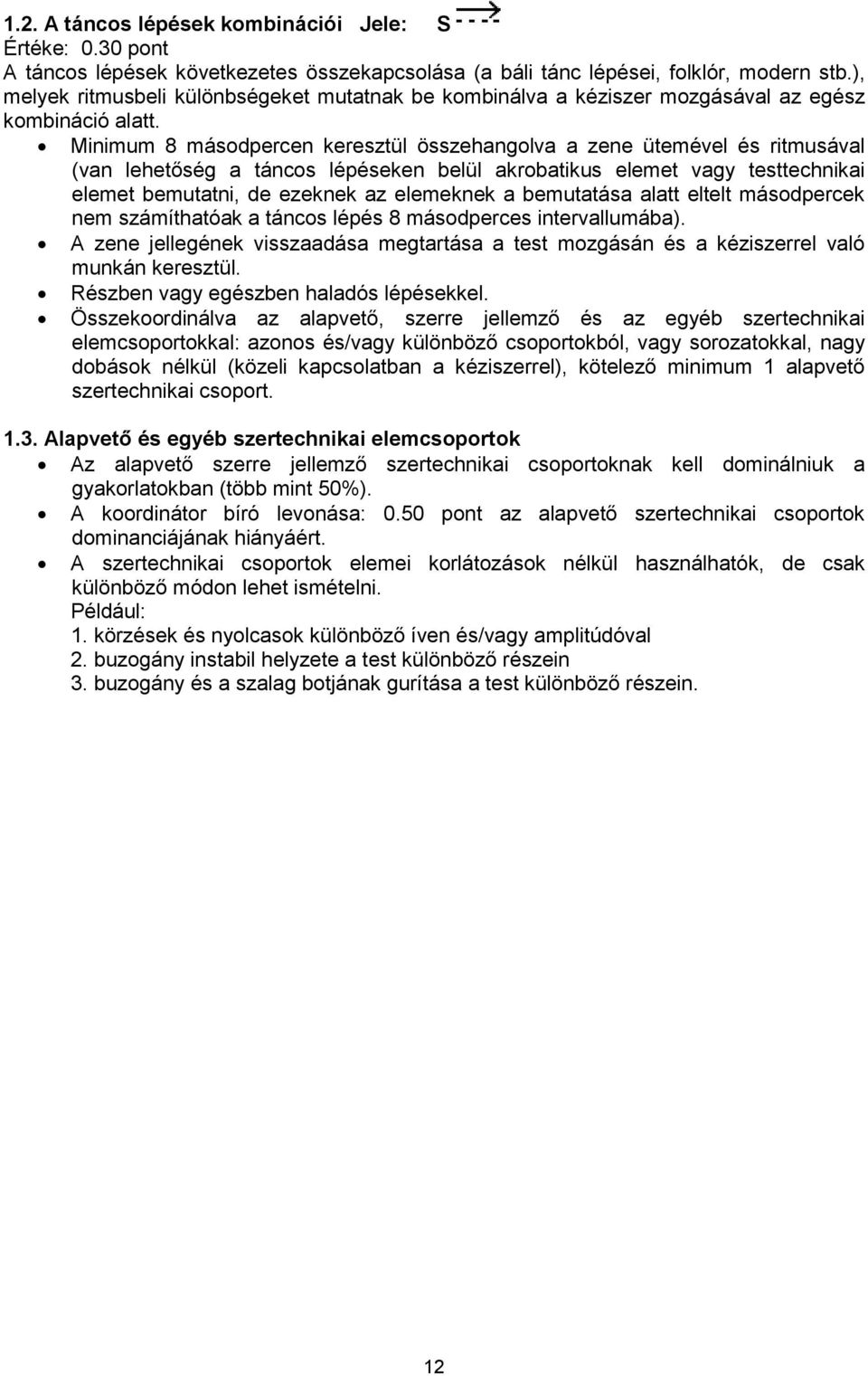 Minimum 8 másodpercen keresztül összehangolva a zene ütemével és ritmusával (van lehetőség a táncos lépéseken belül akrobatikus elemet vagy testtechnikai elemet bemutatni, de ezeknek az elemeknek a