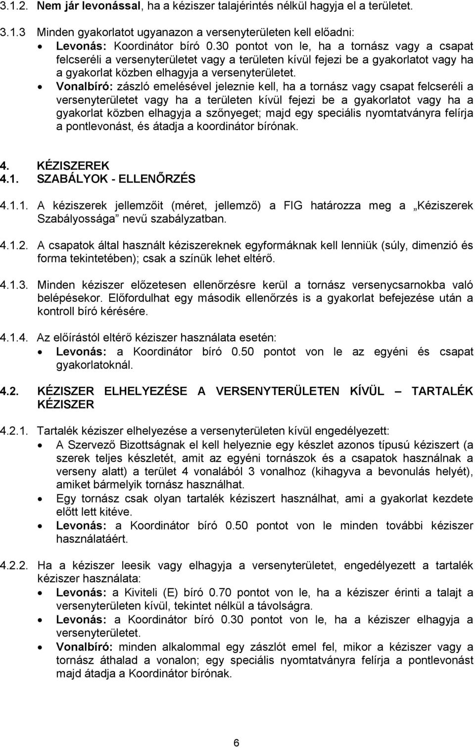 Vonalbíró: zászló emelésével jeleznie kell, ha a tornász vagy csapat felcseréli a versenyterületet vagy ha a területen kívül fejezi be a gyakorlatot vagy ha a gyakorlat közben elhagyja a szőnyeget;